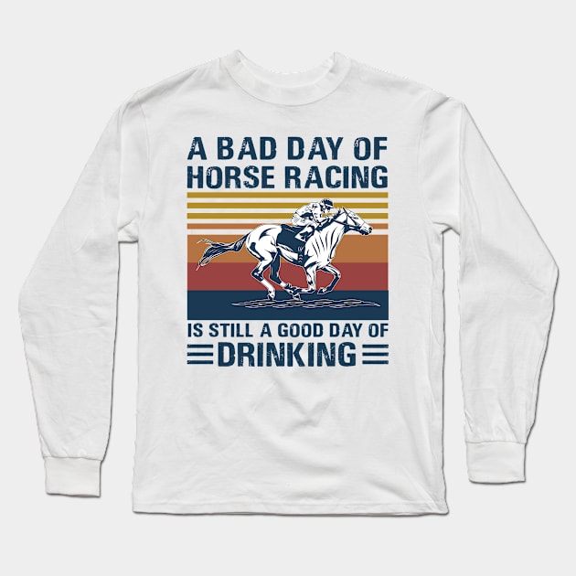 A bad day of horse racing is still a god day of drinking Long Sleeve T-Shirt by binnacleenta